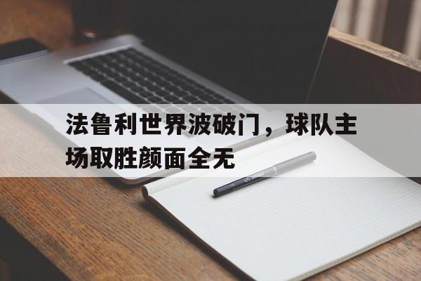 法鲁利世界波破门，球队主场取胜颜面全无